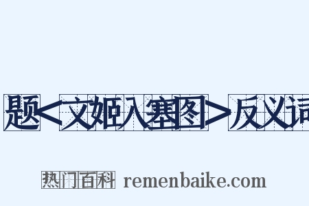 题＜文姬入塞图＞反义词是什么意思的图片